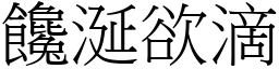 饞涎欲滴 (宋體矢量字庫)