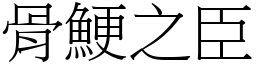 骨鯁之臣 (宋體矢量字庫)