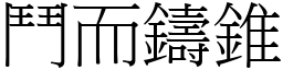 鬥而鑄錐 (宋體矢量字庫)