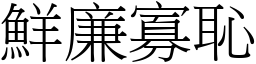鮮廉寡恥 (宋體矢量字庫)