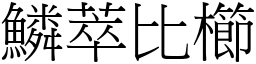 鱗萃比櫛 (宋體矢量字庫)