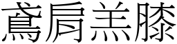 鳶肩羔膝 (宋體矢量字庫)