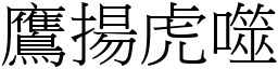 鷹揚虎噬 (宋體矢量字庫)