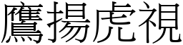 鷹揚虎視 (宋體矢量字庫)