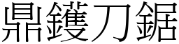 鼎鑊刀鋸 (宋體矢量字庫)