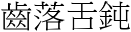 齒落舌鈍 (宋體矢量字庫)