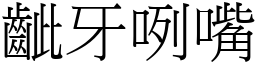 齜牙咧嘴 (宋體矢量字庫)